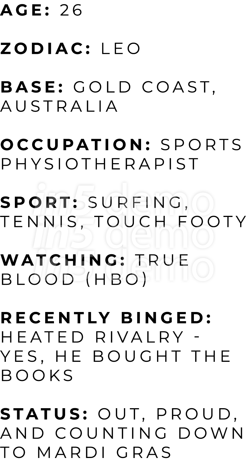 AGE: 26 ZODIAC: Leo BASE: Gold Coast, Australia OCCUPATION: Sports Physiotherapist SPORT: Surfing, Tennis, Touch Foot...