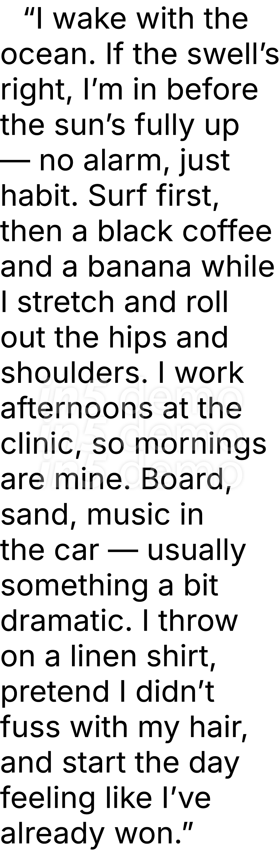  “I wake with the ocean. If the swell’s right, I’m in before the sun’s fully up — no alarm, just habit. Surf first, t...