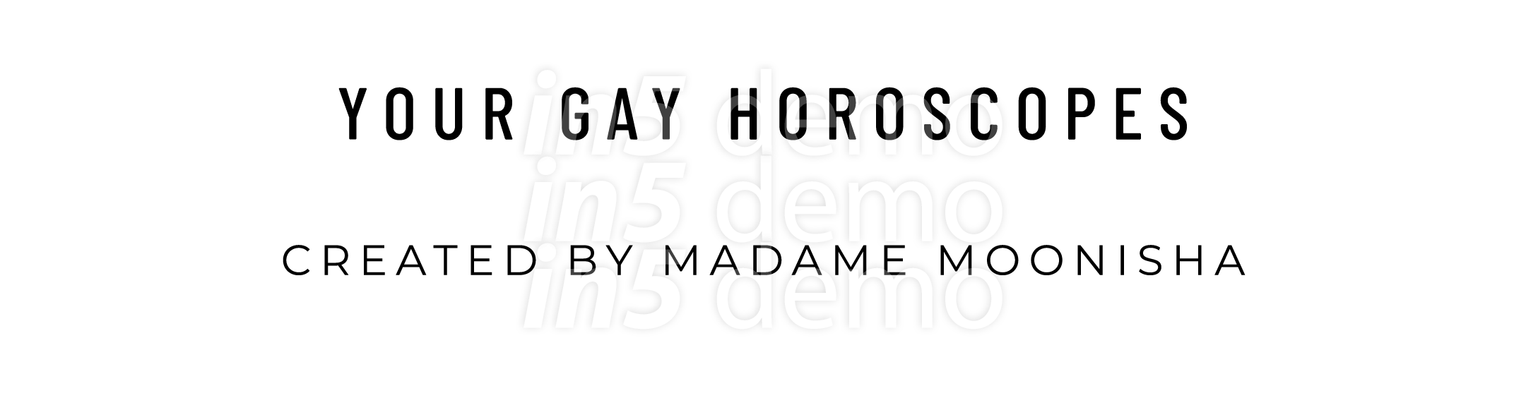  ﻿YOUR GAY HOROSCOPES CREATED By MADAME MOONISHA